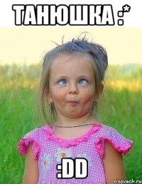 танюшка :* :dd