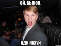 ой, быков, иди нахуй
