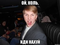 ой, коль, иди нахуй
