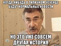 когда-нибудь в типичном чеченце будут нормальные новости но это уже совсем другая история