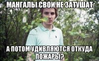 мангалы свои не затушат а потом удивляются откуда пожары?