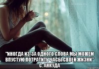  "иногда из-за одного слова мы можем впустую потратить часы своей жизни" с. анкуда