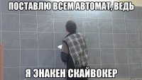 поставлю всем автомат, ведь я энакен скайвокер