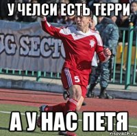 у челси есть терри а у нас петя