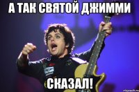 а так святой джимми сказал!