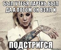 был у тебя парень был да а потом он взял и подстригся