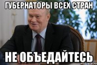 губернаторы всех стран не объедайтесь