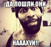 да пошли они нааахуй!!