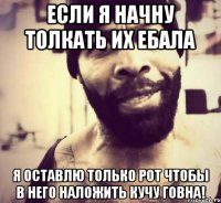 если я начну толкать их ебала я оставлю только рот чтобы в него наложить кучу говна!