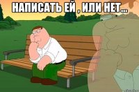 написать ей , или нет... 