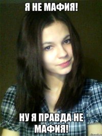 я не мафия! ну я правда не мафия!
