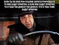 если ты по мой реф ссылке зарегестрируешься, то мне будет приятно, а если мне будет приятно, то я тебя так довезу так довезу, что и тебе тоже будет приятно 