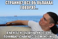 странно? все об облаках говорят... а на небе не облачка, ни чего не понимаю. узнай на cloudmoney.info