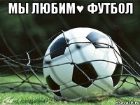мы любим♥ футбол 