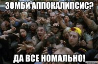 зомби аппокалипсис? да все номально!
