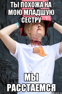ты похожа на мою младшую сестру мы расстаемся