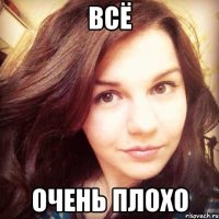 всё очень плохо