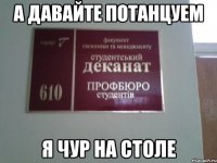 а давайте потанцуем я чур на столе