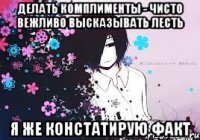 делать комплименты - чисто вежливо высказывать лесть я же констатирую факт