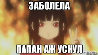 заболела папан аж уснул