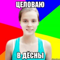 целоваю в дёсны