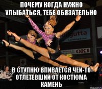 почему когда нужно улыбаться, тебе обязательно в ступню впивается чей-то отлетевший от костюма камень