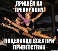 пришёл на тренировку поцеловал всех при приветствии