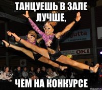 танцуешь в зале лучше, чем на конкурсе