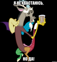 я не хвастаюсь, но да!