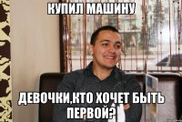 купил машину девочки,кто хочет быть первой?