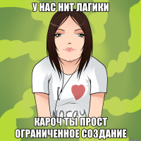 у нас нит лагики кароч ты прост ограниченное создание