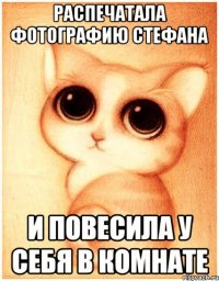 распечатала фотографию стефана и повесила у себя в комнате