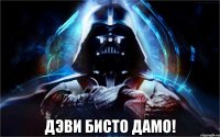  дэви бисто дамо!