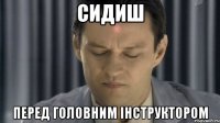 сидиш перед головним інструктором