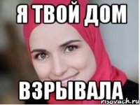я твой дом взрывала