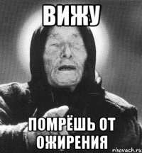 вижу помрёшь от ожирения