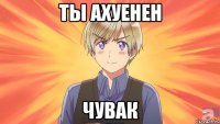ты ахуенен чувак