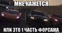 мне кажется или это 1 часть форсажа