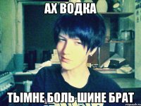 ах водка тымне боль шине брат