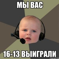 мы вас 16-13 выиграли