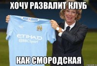 хочу развалит клуб как смородская