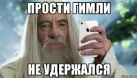 прости гимли не удержался