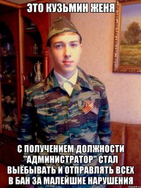 это кузьмин женя с получением должности "администратор" стал выёбывать и отправлять всех в бан за малейшие нарушения