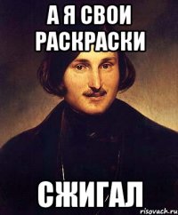 а я свои раскраски сжигал