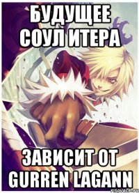 будущее соул итера зависит от gurren lagann