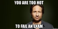 you are too hot to fail an exam
