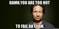 damn,you are too hot to fail an exam