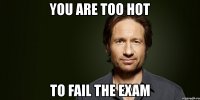 you are too hot to fail the exam