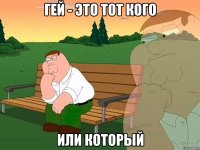 гей - это тот кого или который