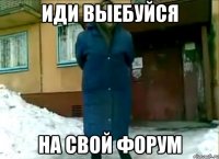 иди выебуйся на свой форум